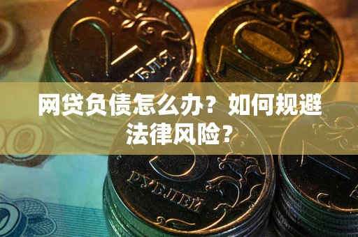 北京网贷负债怎么办？如何规避法律风险？