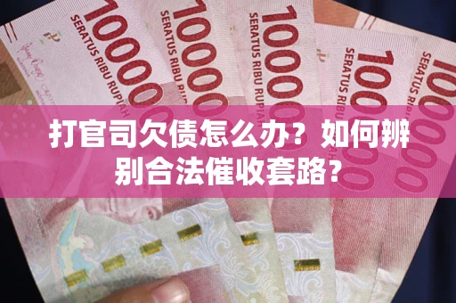 北京打官司欠债怎么办？如何辨别合法催收套路？