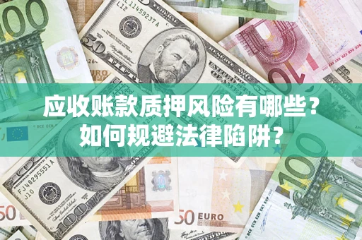 北京应收账款质押风险有哪些？如何规避法律陷阱？