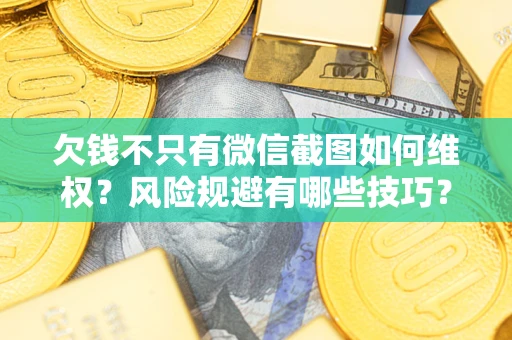 北京欠钱不只有微信截图如何维权？风险规避有哪些技巧？