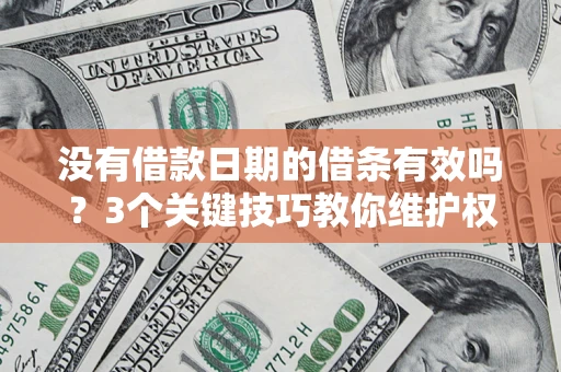 北京没有借款日期的借条有效吗？3个关键技巧教你维护权益