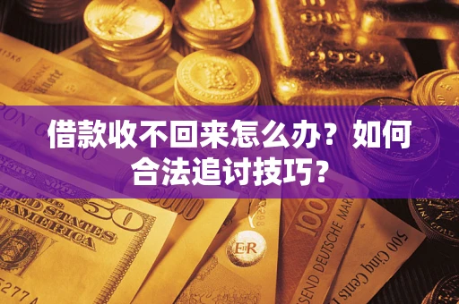 北京借款收不回来怎么办？如何合法追讨技巧？