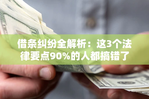 北京借条纠纷全解析：这3个法律要点90%的人都搞错了