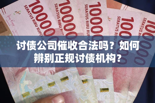 北京讨债公司催收合法吗？如何辨别正规讨债机构？