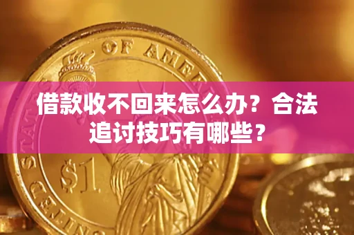 北京借款收不回来怎么办？合法追讨技巧有哪些？