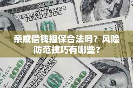北京亲戚借钱担保合法吗？风险防范技巧有哪些？