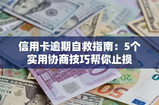 北京信用卡逾期自救指南：5个实用协商技巧帮你止损