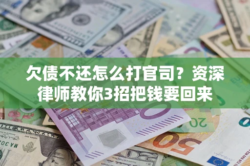 北京欠债不还怎么打官司？资深律师教你3招把钱要回来