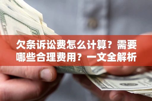 北京欠条诉讼费怎么计算？需要哪些合理费用？一文全解析
