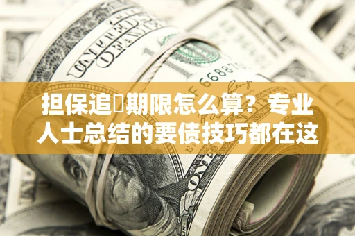 北京担保追償期限怎么算？专业人士总结的要债技巧都在这里了