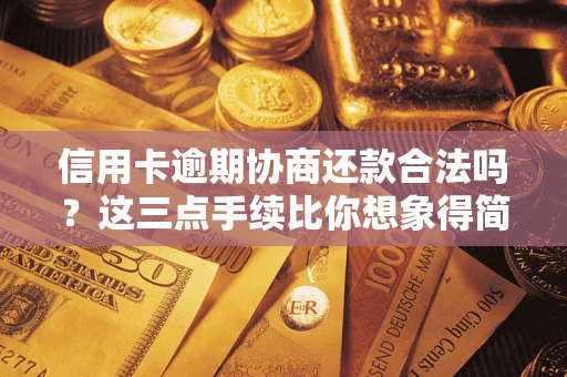 北京信用卡逾期协商还款合法吗？这三点手续比你想象得简单