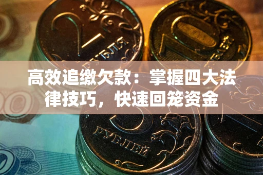 北京高效追缴欠款：掌握四大法律技巧，快速回笼资金