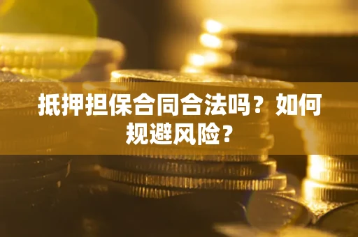 北京抵押担保合同合法吗？如何规避风险？