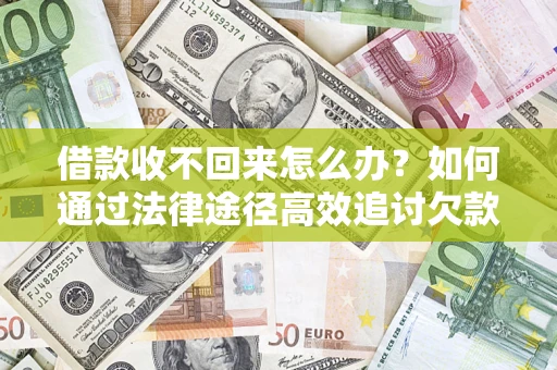 北京借款收不回来怎么办?如何通过法律途径高效追讨欠款? 北京借款收不回来怎么办?如何通过法律途径高效追讨欠款?
