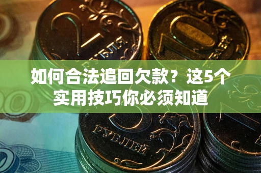 北京如何合法追回欠款？这5个实用技巧你必须知道
