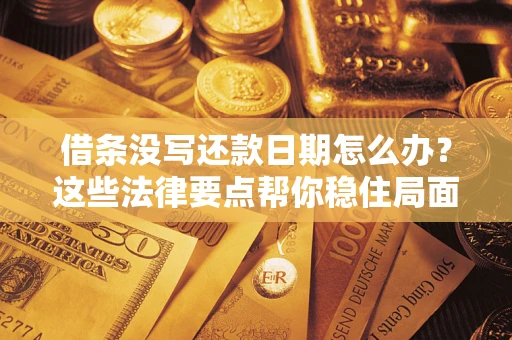 北京借条没写还款日期怎么办？这些法律要点帮你稳住局面