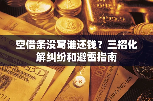 北京空借条没写谁还钱？三招化解纠纷和避雷指南