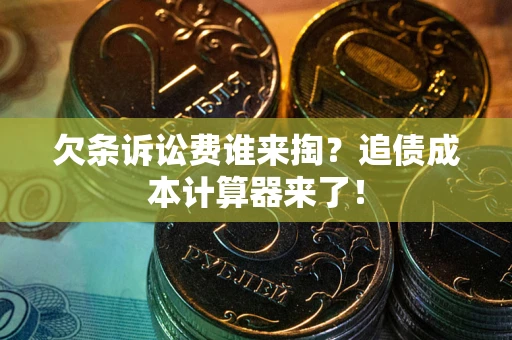 北京欠条诉讼费谁来掏？追债成本计算器来了！