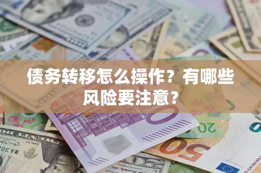 北京债务转移怎么操作？有哪些风险要注意？