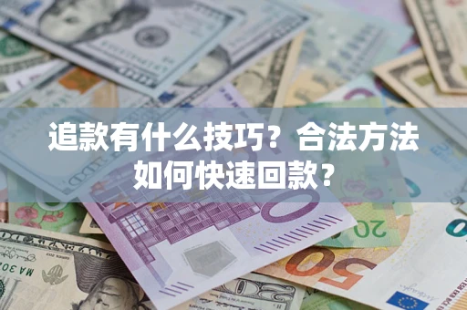 北京追款有什么技巧？合法方法如何快速回款？