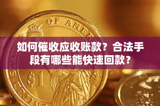 北京如何催收应收账款？合法手段有哪些能快速回款？