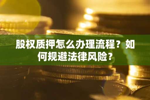北京股权质押怎么办理流程？如何规避法律风险？
