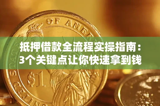 北京抵押借款全流程实操指南：3个关键点让你快速拿到钱