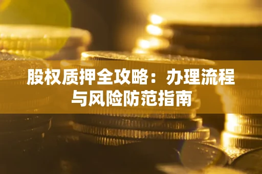 北京股权质押全攻略：办理流程与风险防范指南