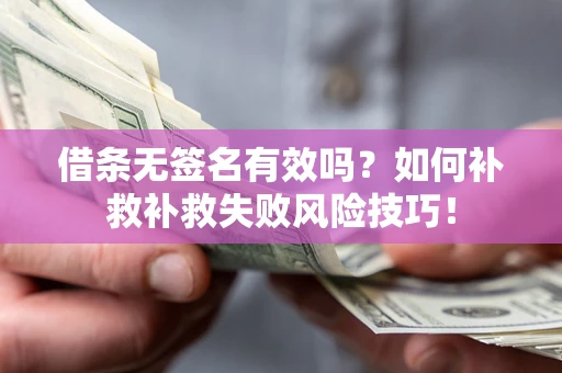 北京借条无签名有效吗？如何补救补救失败风险技巧！
