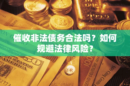 北京催收非法债务合法吗？如何规避法律风险？