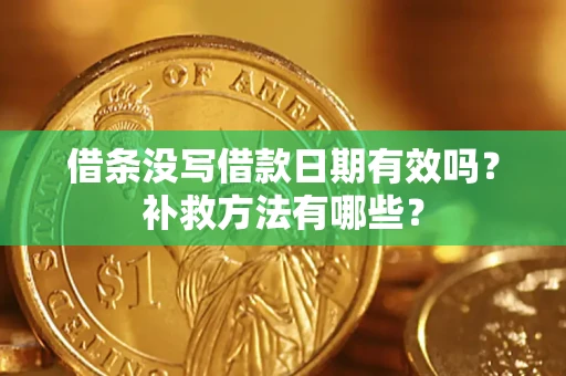 北京借条没写借款日期有效吗?补救方法有哪些? 北京借条没写借款日期有效吗?补救方法有哪些?