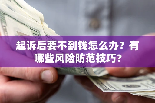 北京起诉后要不到钱怎么办？有哪些风险防范技巧？