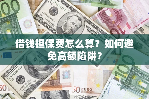 北京借钱担保费怎么算？如何避免高额陷阱？