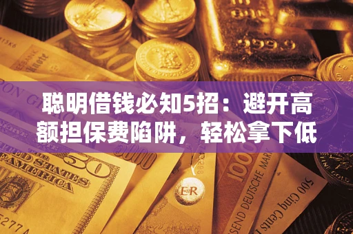 北京聪明借钱必知5招：避开高额担保费陷阱，轻松拿下低息贷款