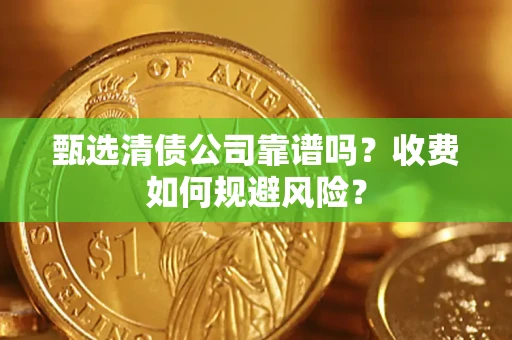 北京甄选清债公司靠谱吗？收费如何规避风险？