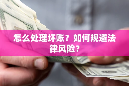 北京怎么处理坏账？如何规避法律风险？