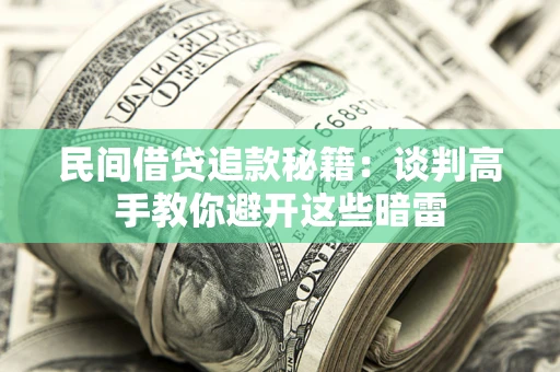 北京民间借贷追款秘籍：谈判高手教你避开这些暗雷