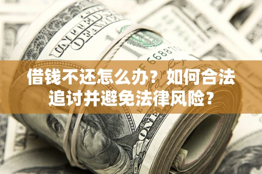 北京借钱不还怎么办？如何合法追讨并避免法律风险？