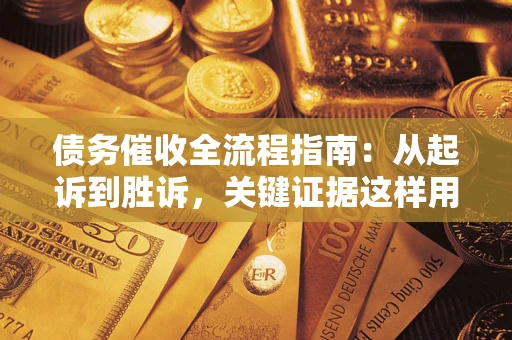 北京债务催收全流程指南：从起诉到胜诉，关键证据这样用