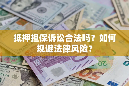 北京抵押担保诉讼合法吗？如何规避法律风险？
