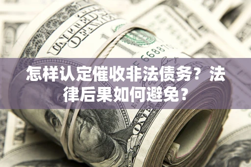 北京怎样认定催收非法债务？法律后果如何避免？