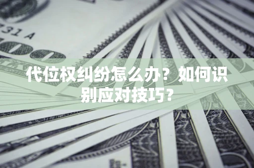 北京代位权纠纷怎么办？如何识别应对技巧？