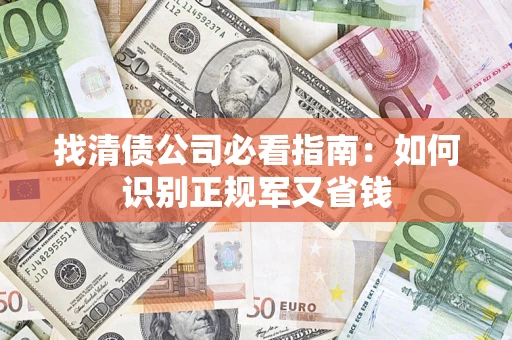 北京找清债公司必看指南：如何识别正规军又省钱