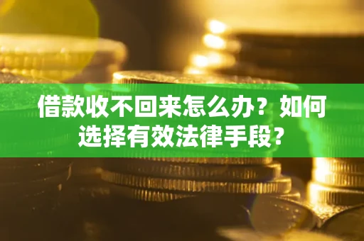 北京借款收不回来怎么办？如何选择有效法律手段？