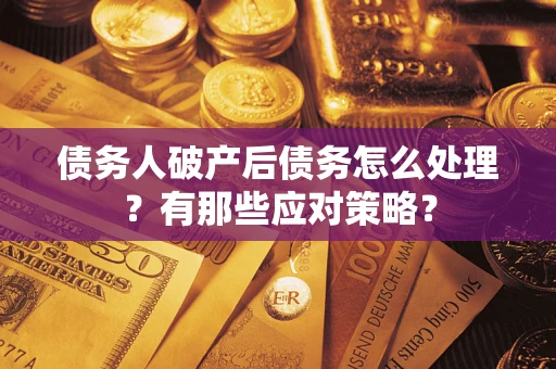 北京债务人破产后债务怎么处理？有那些应对策略？