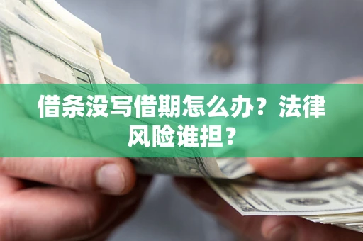 北京借条没写借期怎么办？法律风险谁担？